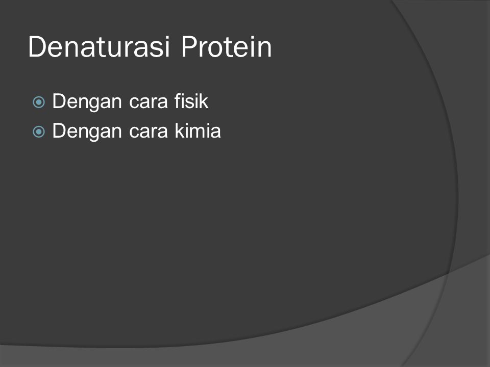 Denaturasi Protein Dengan cara fisik Dengan cara kimia