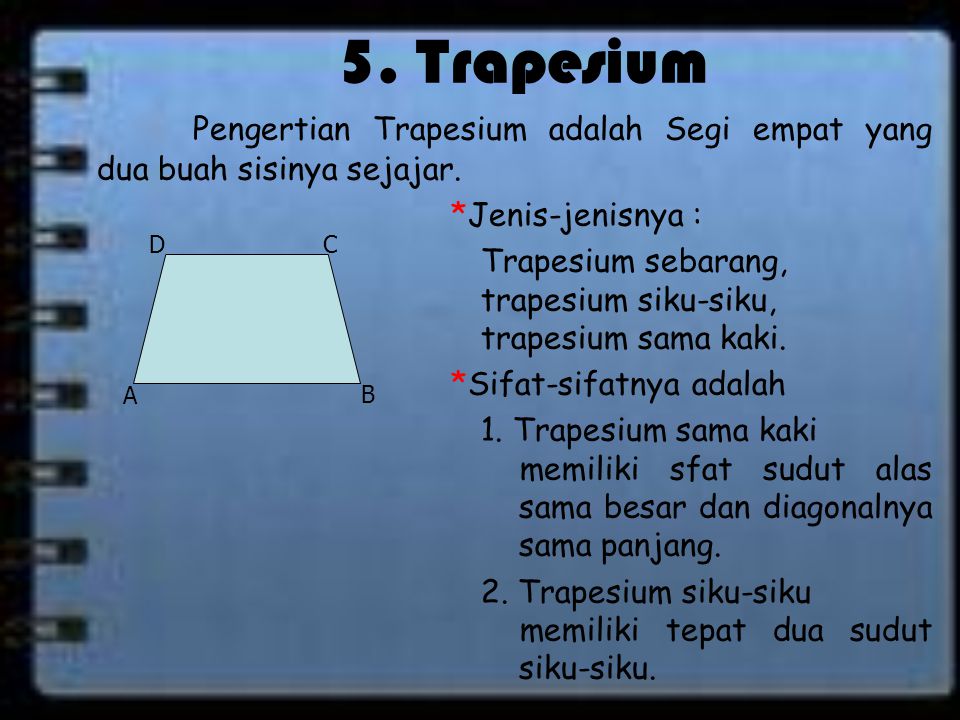 5. Trapesium Pengertian Trapesium adalah Segi empat yang dua buah sisinya sejajar. *Jenis-jenisnya :