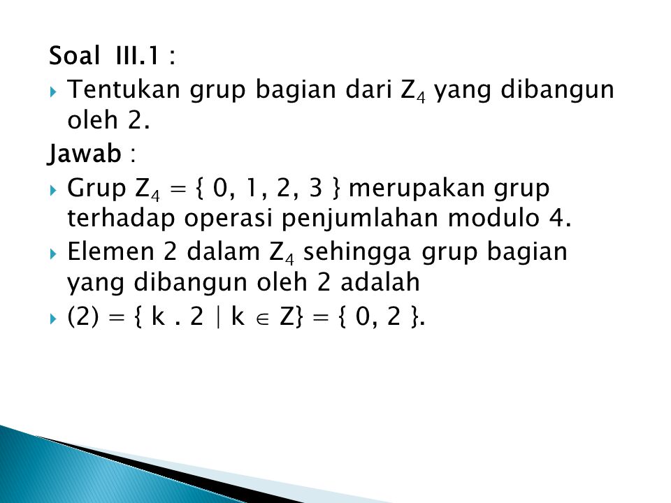 Soal III.1 : Tentukan grup bagian dari Z4 yang dibangun oleh 2. Jawab :