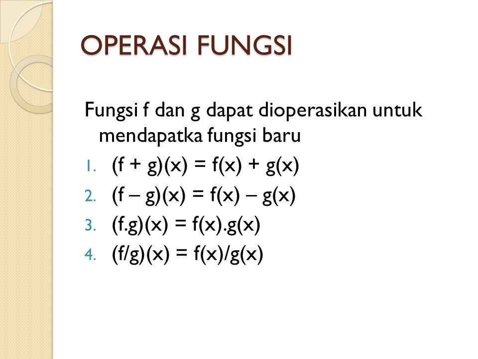 OPERASI FUNGSI Fungsi f dan g dapat dioperasikan untuk mendapatka fungsi baru. (f + g)(x) = f(x) + g(x)