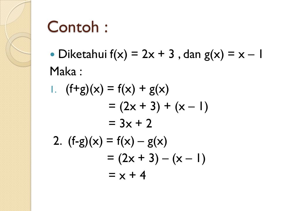 Contoh : Diketahui f(x) = 2x + 3 , dan g(x) = x – 1 Maka :