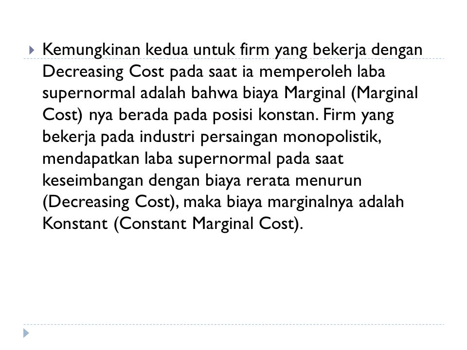 Kemungkinan kedua untuk firm yang bekerja dengan Decreasing Cost pada saat ia memperoleh laba supernormal adalah bahwa biaya Marginal (Marginal Cost) nya berada pada posisi konstan.