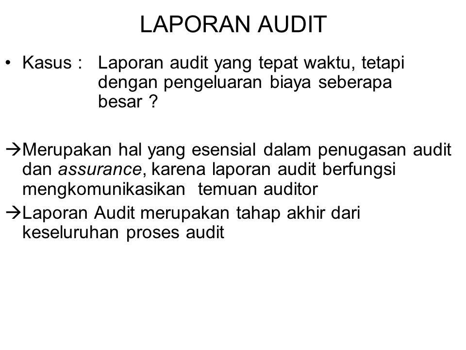 Bab_3 Laporan Audit LAPORAN AUDIT. Kasus : Laporan audit yang tepat waktu, tetapi dengan pengeluaran biaya seberapa besar