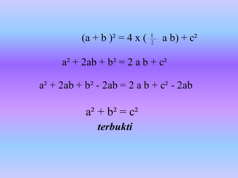 a² + b² = c² (a + b )² = 4 x ( a b) + c² a² + 2ab + b² = 2 a b + c²