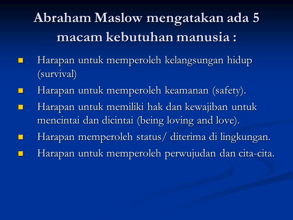Abraham Maslow mengatakan ada 5 macam kebutuhan manusia :