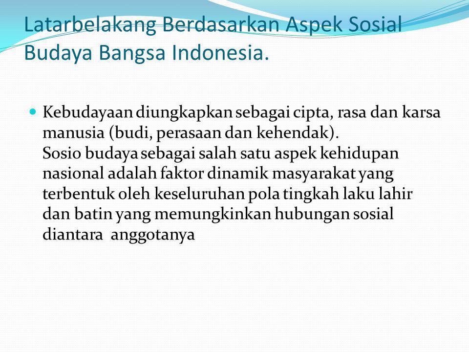 Latarbelakang Berdasarkan Aspek Sosial Budaya Bangsa Indonesia.