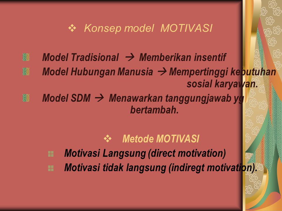 Konsep model MOTIVASI Model Tradisional  Memberikan insentif. Model Hubungan Manusia  Mempertinggi kebutuhan sosial karyawan.