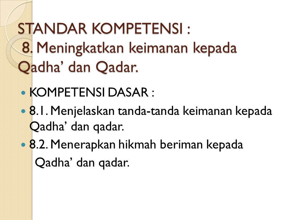 STANDAR KOMPETENSI : 8. Meningkatkan keimanan kepada Qadha’ dan Qadar.