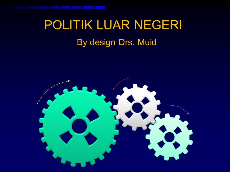 POLITIK LUAR NEGERI By design Drs. Muid