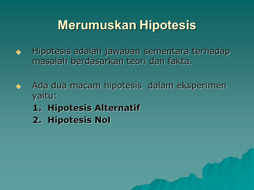 Merumuskan Hipotesis Hipotesis adalah jawaban sementara terhadap masalah berdasarkan teori dan fakta.