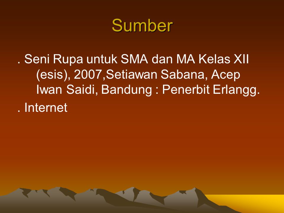 Sumber . Seni Rupa untuk SMA dan MA Kelas XII (esis), 2007,Setiawan Sabana, Acep Iwan Saidi, Bandung : Penerbit Erlangg.