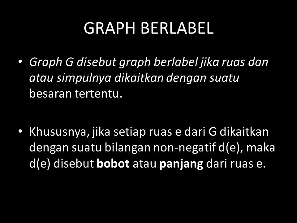 GRAPH BERLABEL Graph G disebut graph berlabel jika ruas dan atau simpulnya dikaitkan dengan suatu besaran tertentu.