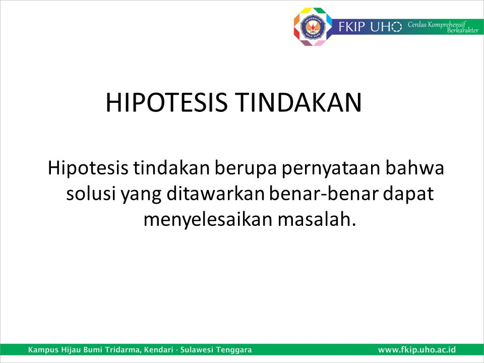HIPOTESIS TINDAKAN Hipotesis tindakan berupa pernyataan bahwa solusi yang ditawarkan benar-benar dapat menyelesaikan masalah.