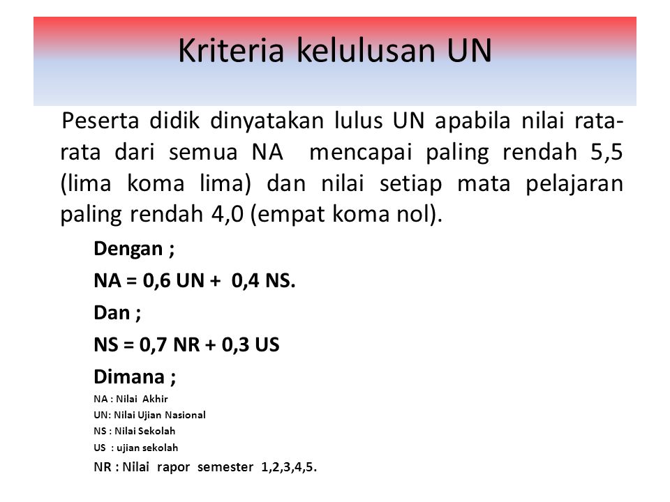 Kriteria kelulusan UN Dengan ; NA = 0,6 UN + 0,4 NS. Dan ;
