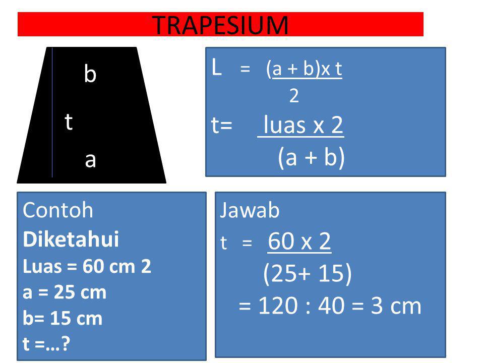 TRAPESIUM L = (a + b)x t b t= luas x 2 (a + b) t a (25+ 15)