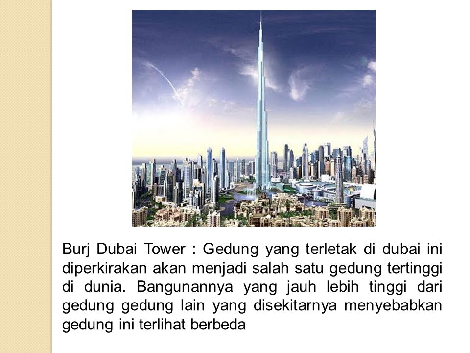 Burj Dubai Tower : Gedung yang terletak di dubai ini diperkirakan akan menjadi salah satu gedung tertinggi di dunia.