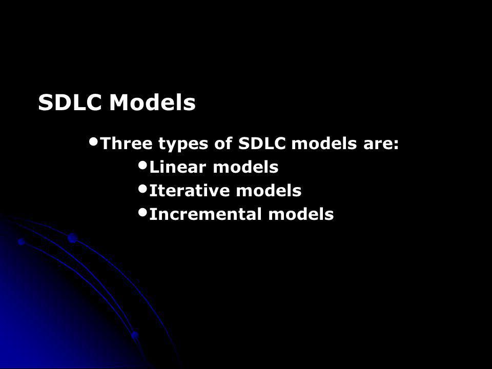 SDLC Models Three types of SDLC models are: Linear models