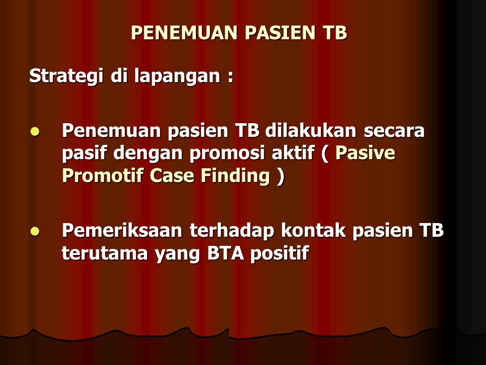 PENEMUAN PASIEN TB Strategi di lapangan : Penemuan pasien TB dilakukan secara pasif dengan promosi aktif ( Pasive Promotif Case Finding )