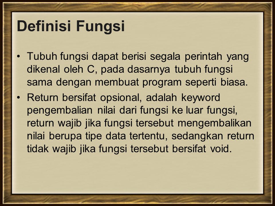 Definisi Fungsi Tubuh fungsi dapat berisi segala perintah yang dikenal oleh C, pada dasarnya tubuh fungsi sama dengan membuat program seperti biasa.