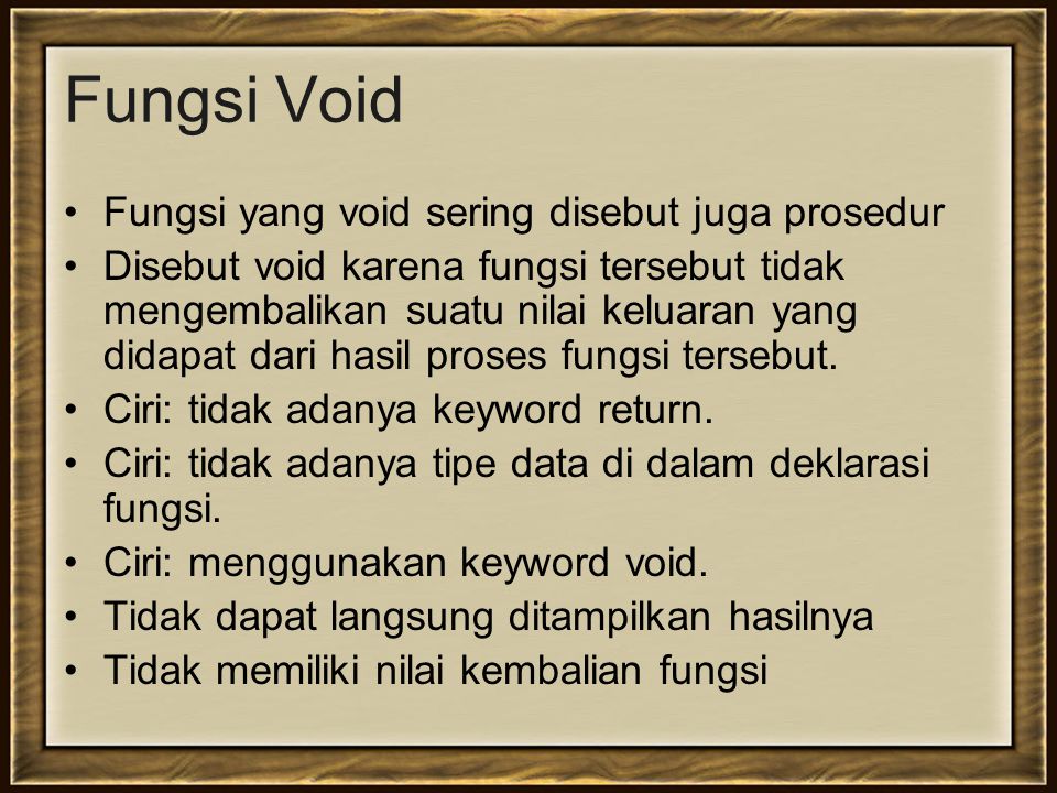 Fungsi Void Fungsi yang void sering disebut juga prosedur