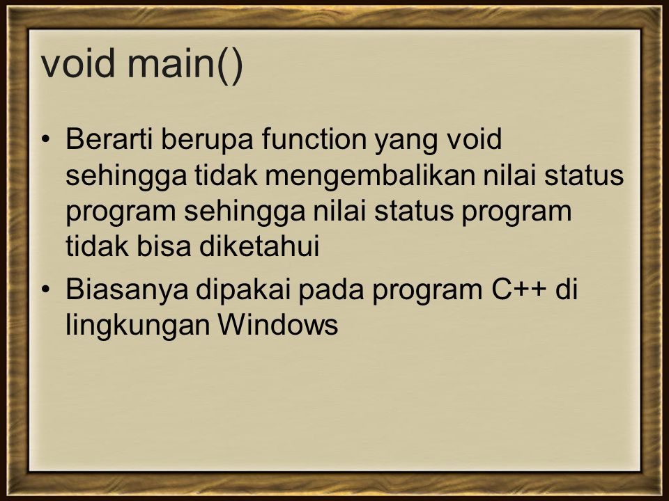 void main() Berarti berupa function yang void sehingga tidak mengembalikan nilai status program sehingga nilai status program tidak bisa diketahui.