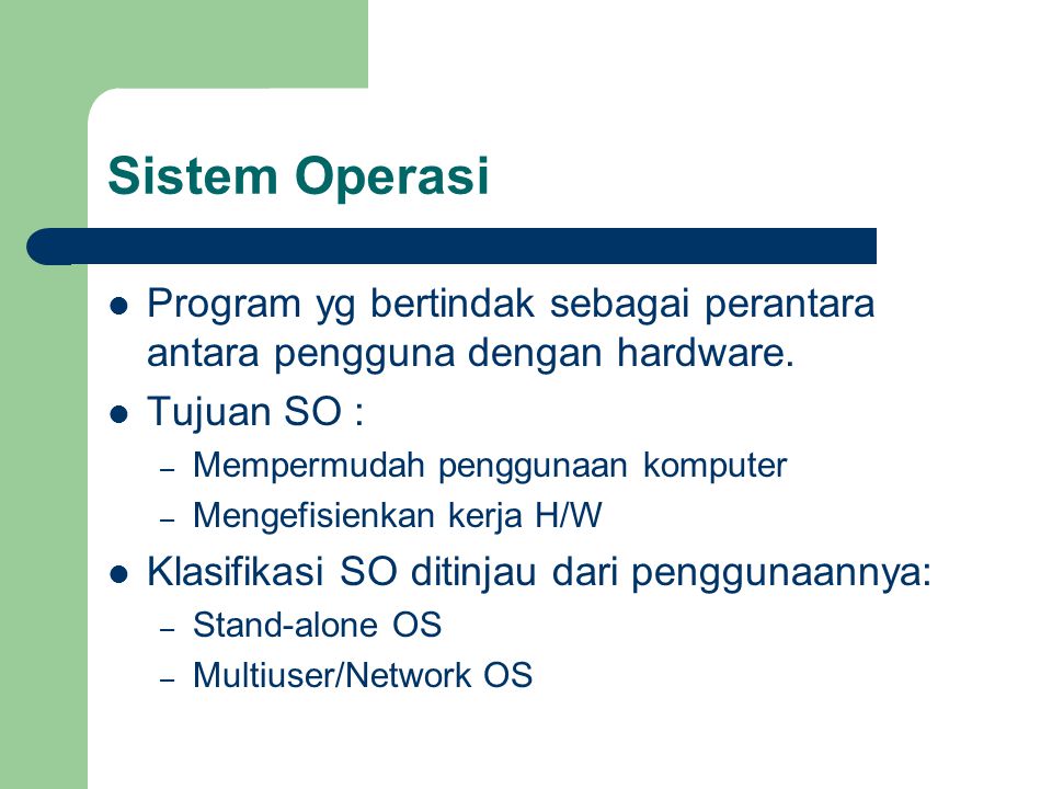 Sistem Operasi Program yg bertindak sebagai perantara antara pengguna dengan hardware. Tujuan SO :