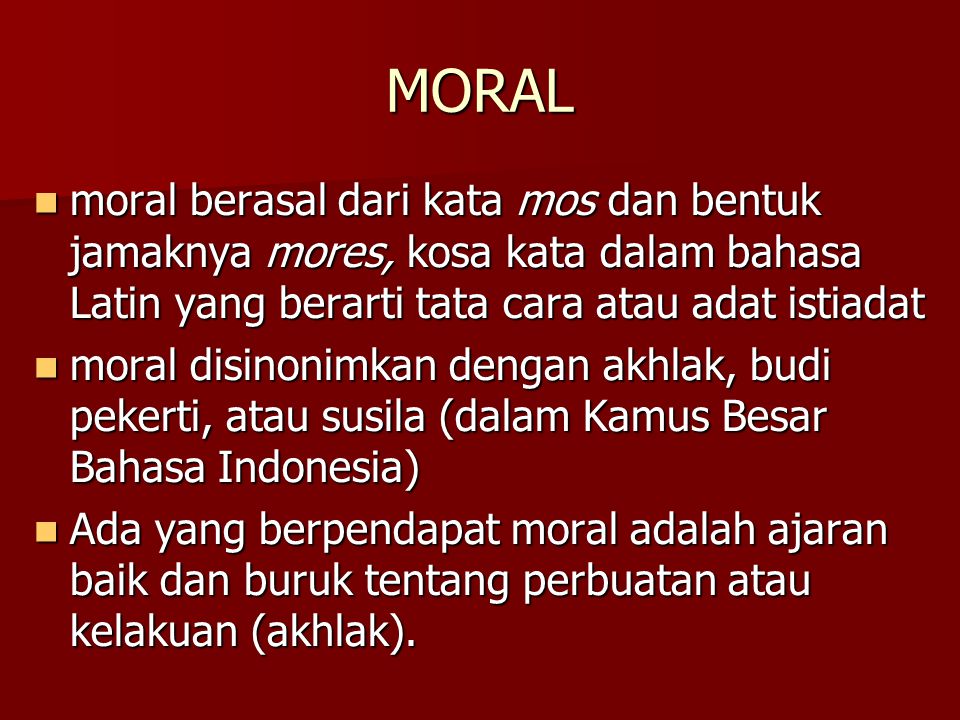 MORAL moral berasal dari kata mos dan bentuk jamaknya mores, kosa kata dalam bahasa Latin yang berarti tata cara atau adat istiadat.