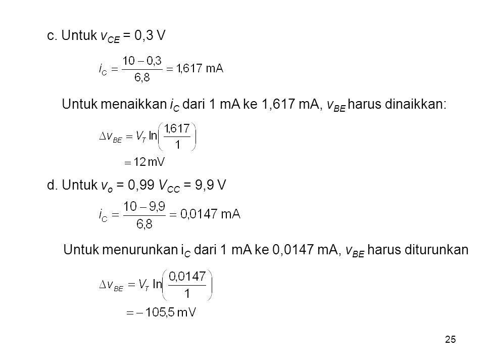 c. Untuk vCE = 0,3 V Untuk menaikkan iC dari 1 mA ke 1,617 mA, vBE harus dinaikkan: d. Untuk vo = 0,99 VCC = 9,9 V.