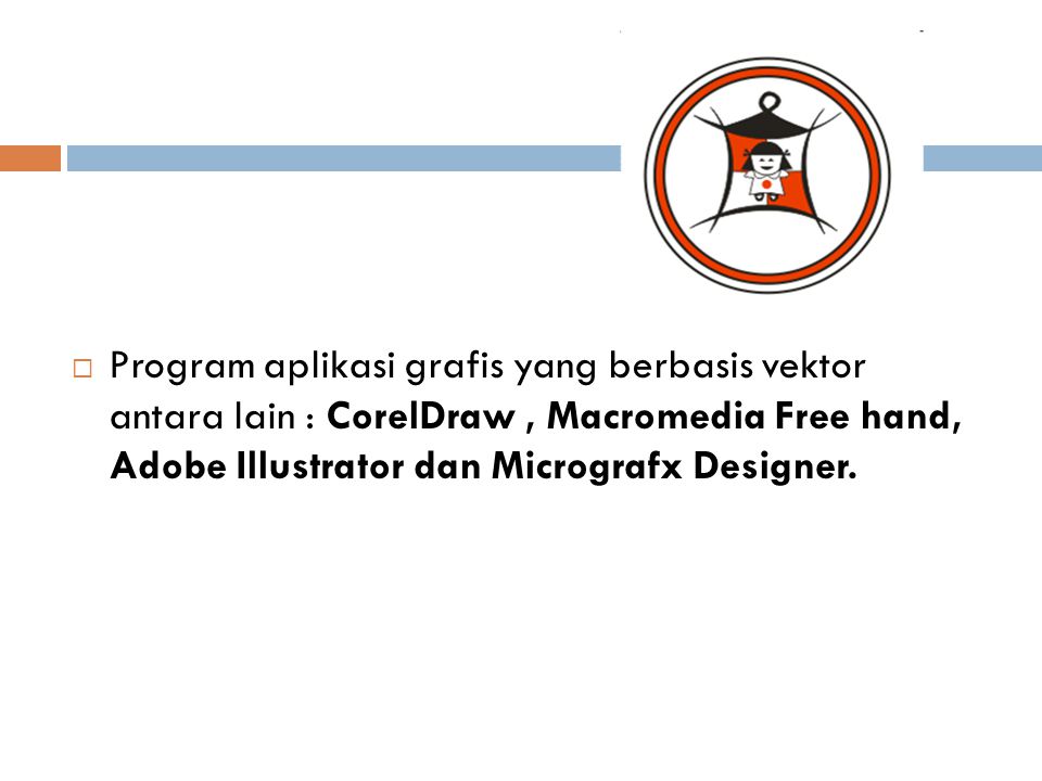 Program aplikasi grafis yang berbasis vektor antara lain : CorelDraw , Macromedia Free hand, Adobe Illustrator dan Micrografx Designer.
