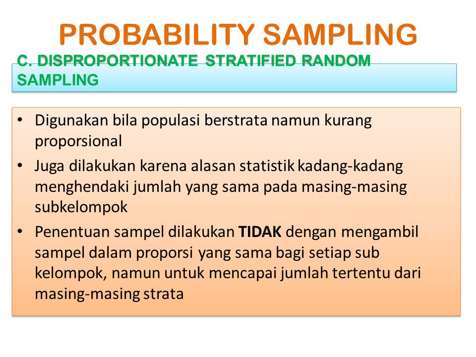 PROBABILITY SAMPLING C. DISPROPORTIONATE STRATIFIED RANDOM SAMPLING. Digunakan bila populasi berstrata namun kurang proporsional.