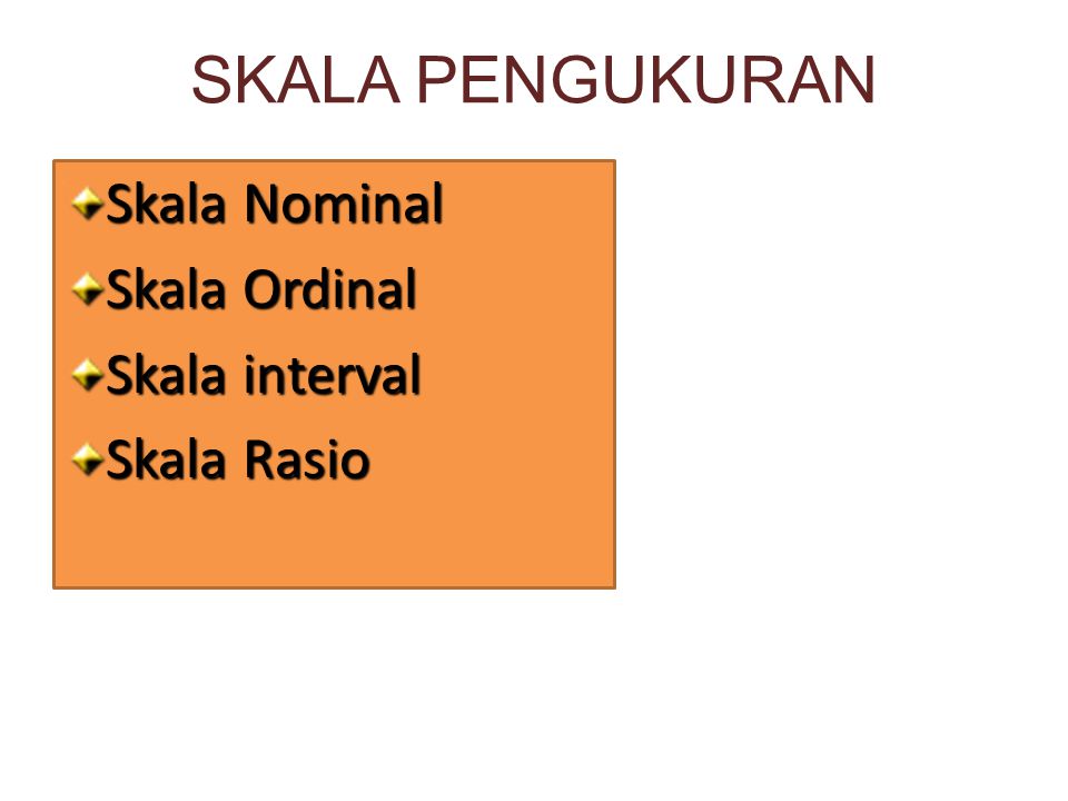 SKALA PENGUKURAN Skala Nominal Skala Ordinal Skala interval
