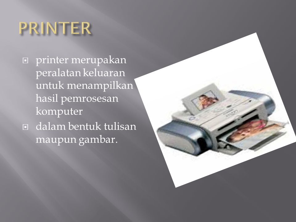 PRINTER printer merupakan peralatan keluaran untuk menampilkan hasil pemrosesan komputer.
