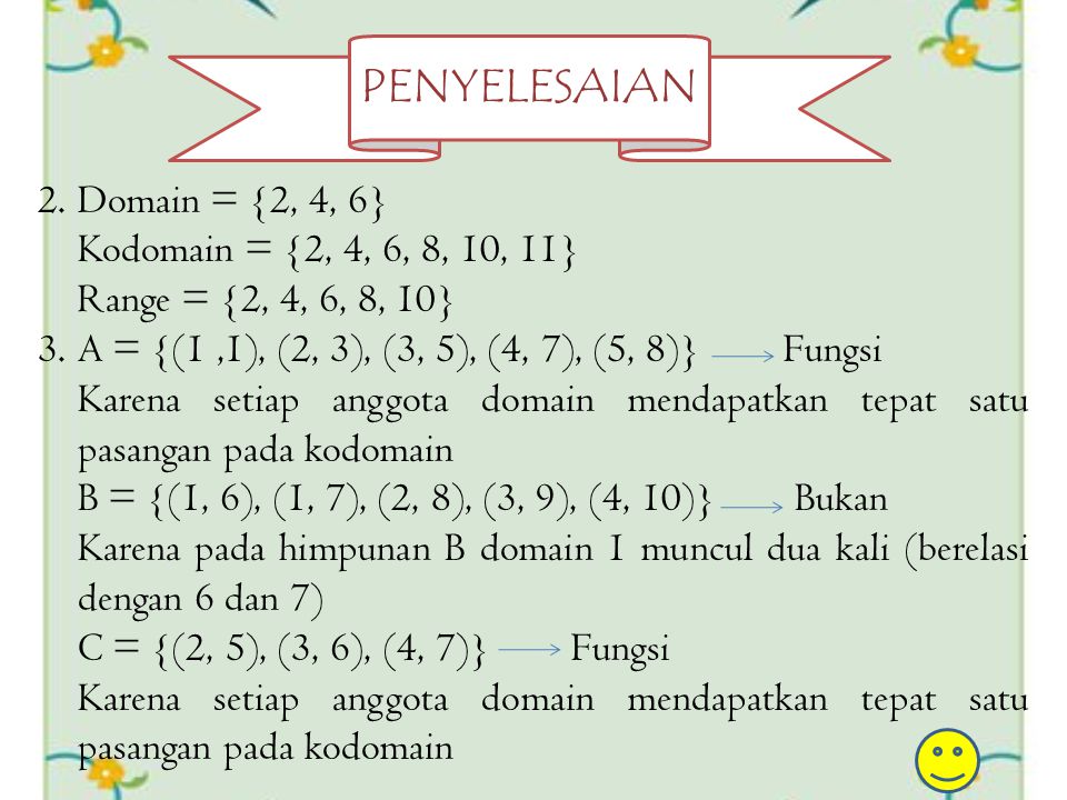PENYELESAIAN Domain = {2, 4, 6} Kodomain = {2, 4, 6, 8, 10, 11}