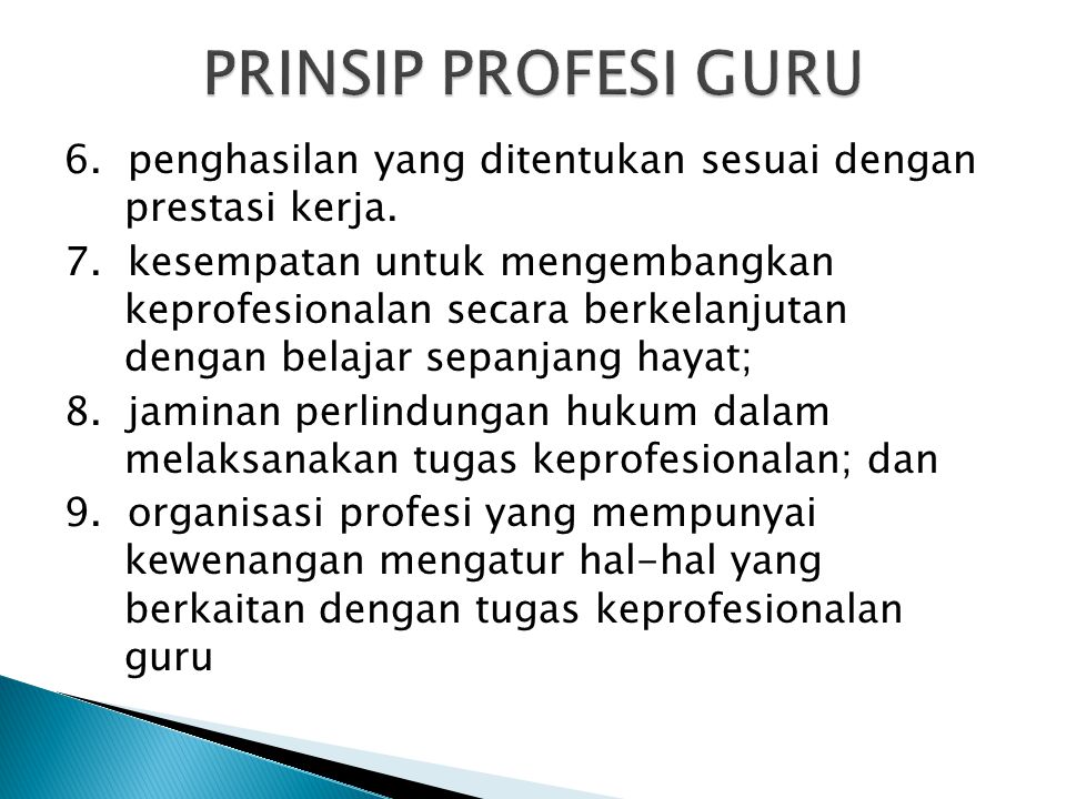 PRINSIP PROFESI GURU 6. penghasilan yang ditentukan sesuai dengan prestasi kerja.