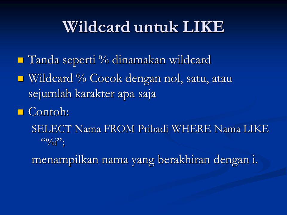Wildcard untuk LIKE Tanda seperti % dinamakan wildcard