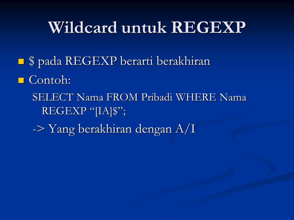 Wildcard untuk REGEXP $ pada REGEXP berarti berakhiran Contoh: