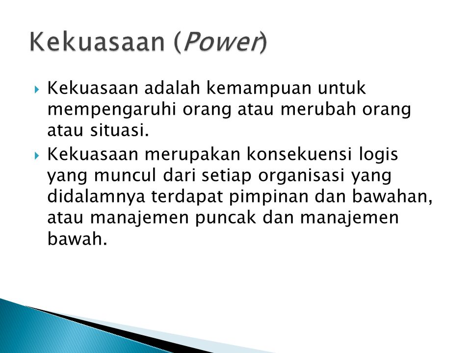 Kekuasaan (Power) Kekuasaan adalah kemampuan untuk mempengaruhi orang atau merubah orang atau situasi.
