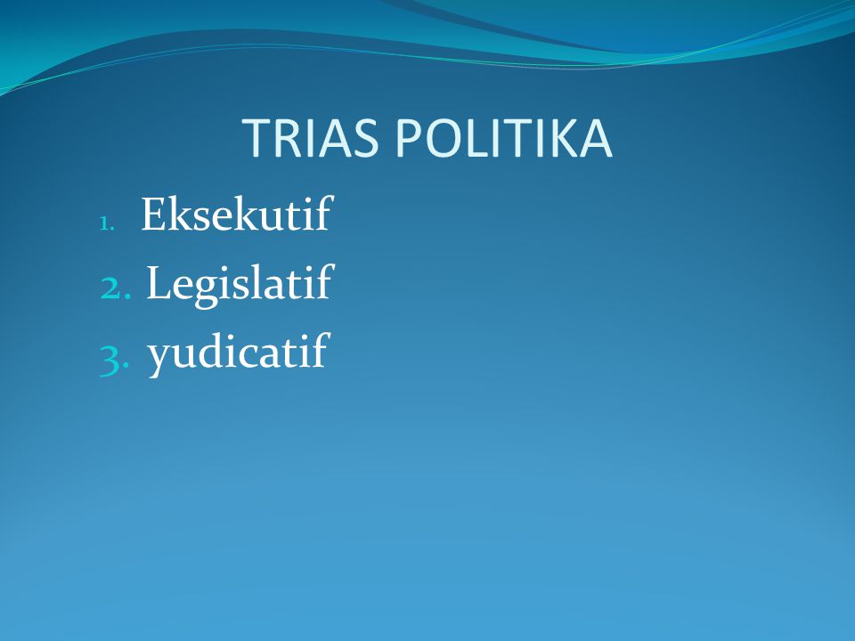 TRIAS POLITIKA Eksekutif Legislatif yudicatif