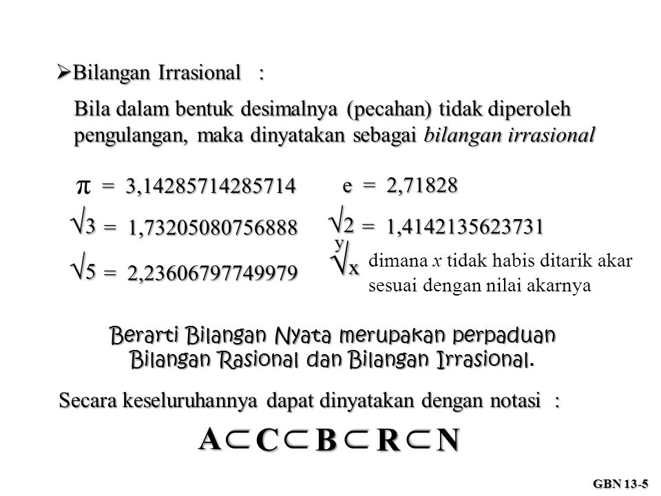 √x ∩ A C B R N π √3 √2 √5 Bilangan Irrasional :