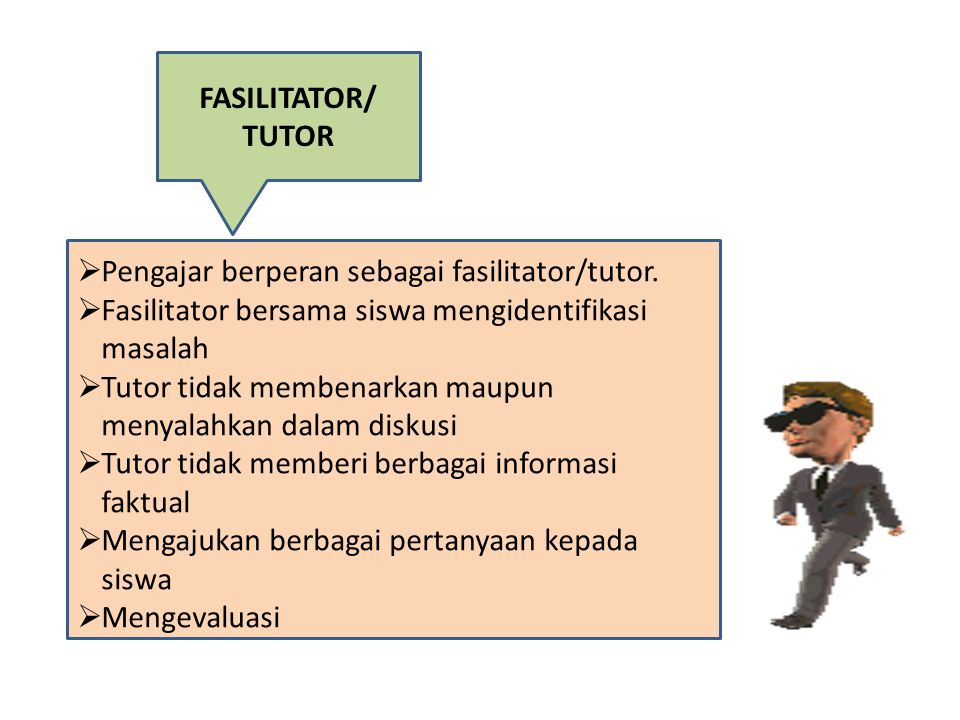 FASILITATOR/ TUTOR. Pengajar berperan sebagai fasilitator/tutor. Fasilitator bersama siswa mengidentifikasi masalah.