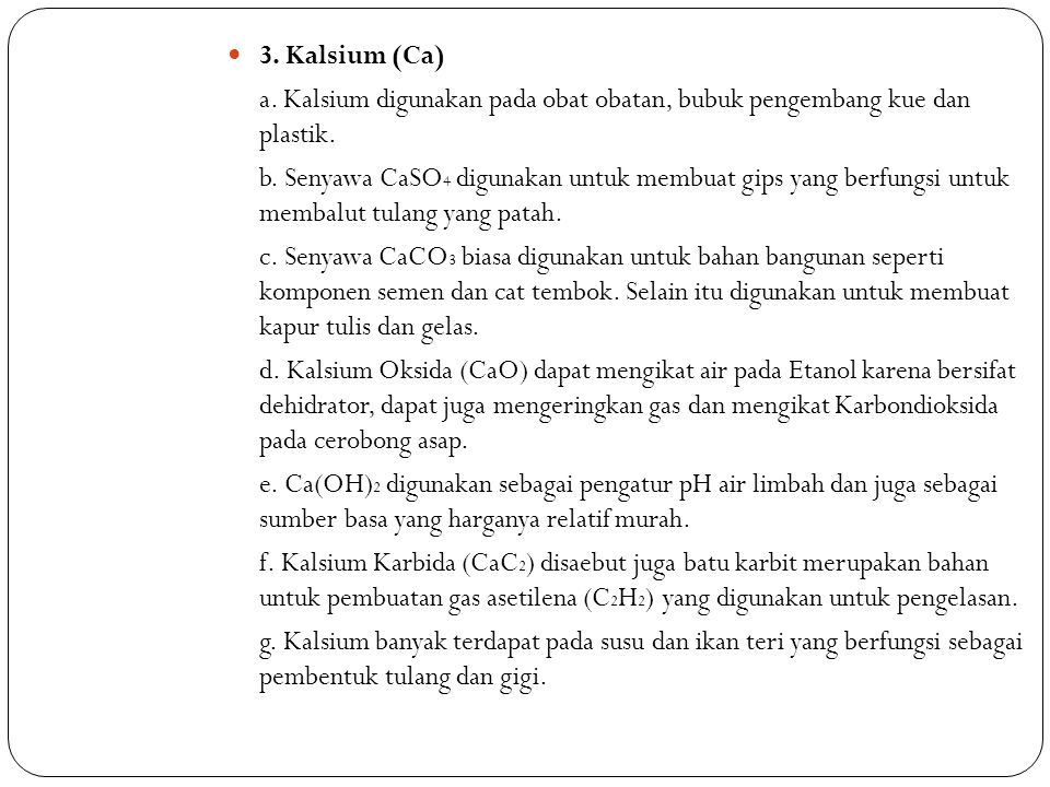 3. Kalsium (Ca) a. Kalsium digunakan pada obat obatan, bubuk pengembang kue dan plastik.