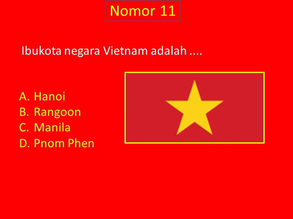 Nomor 11 Ibukota negara Vietnam adalah .... Hanoi Rangoon Manila
