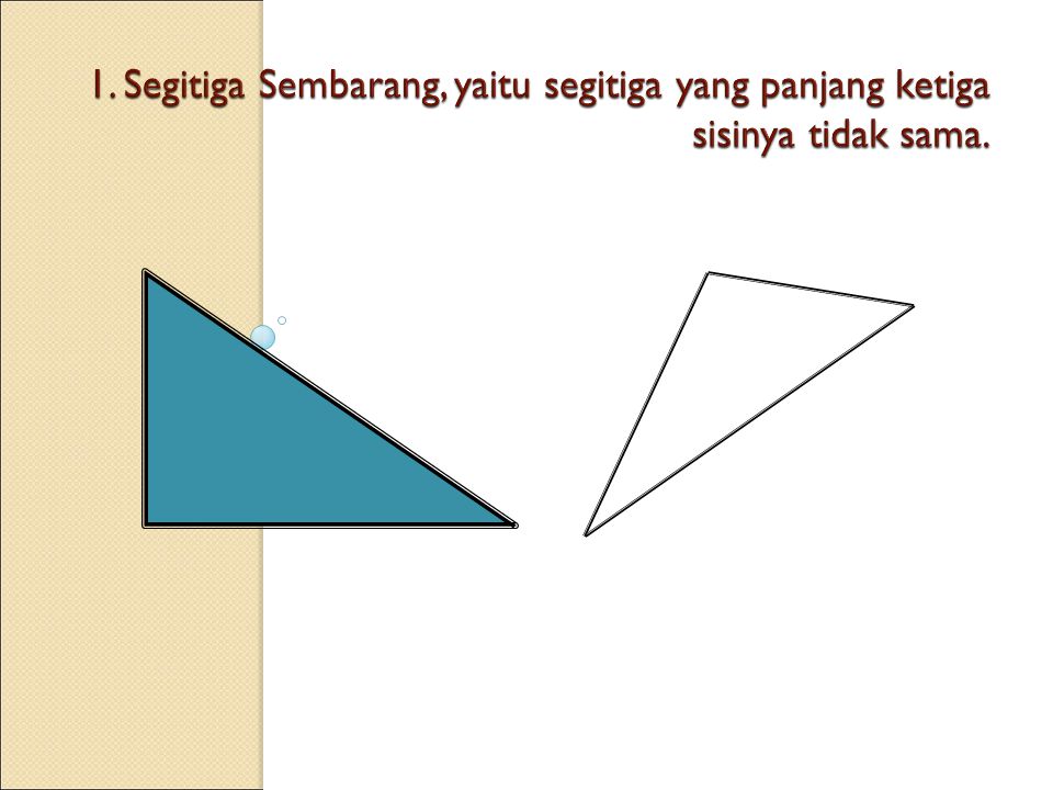 1. Segitiga Sembarang, yaitu segitiga yang panjang ketiga sisinya tidak sama.