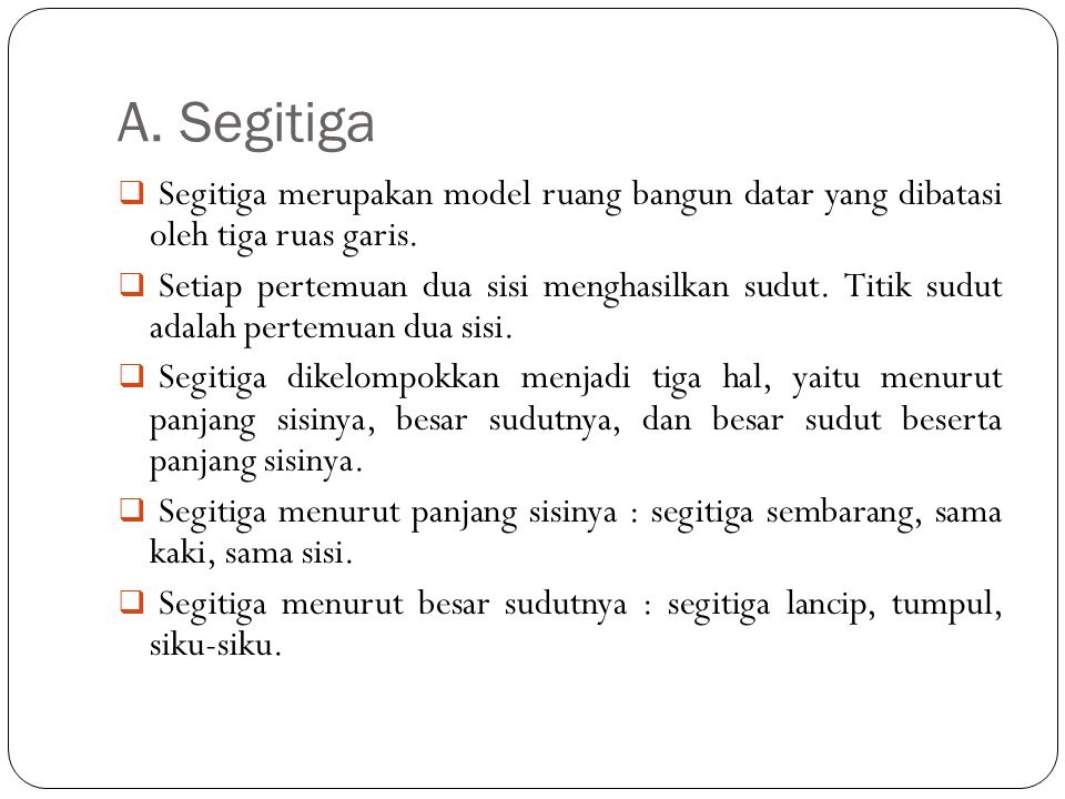 A. Segitiga Segitiga merupakan model ruang bangun datar yang dibatasi oleh tiga ruas garis.