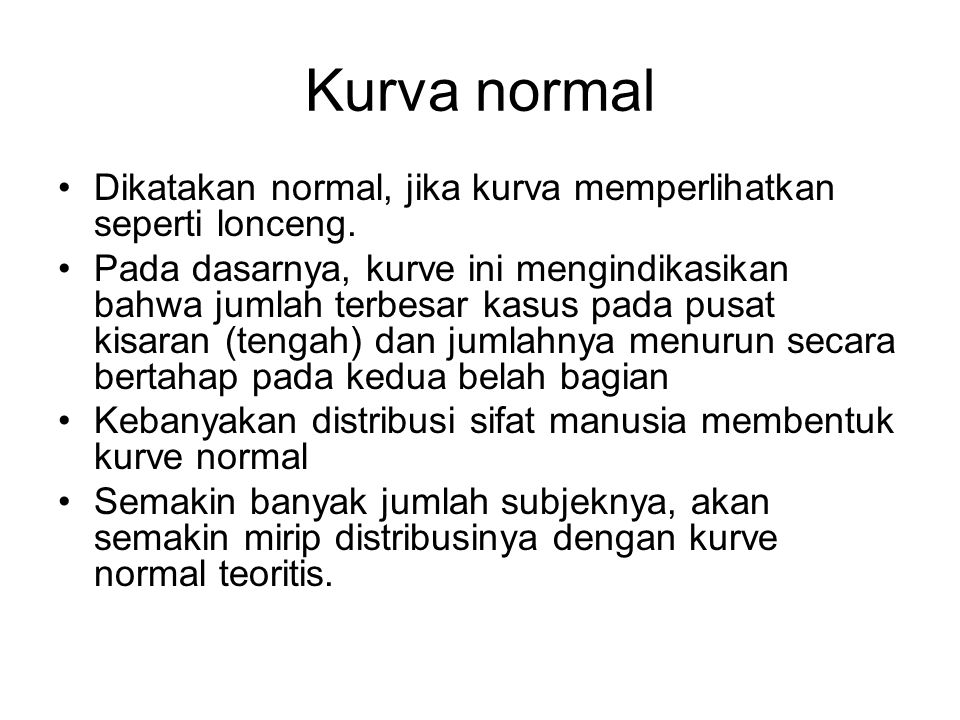 Kurva normal Dikatakan normal, jika kurva memperlihatkan seperti lonceng.