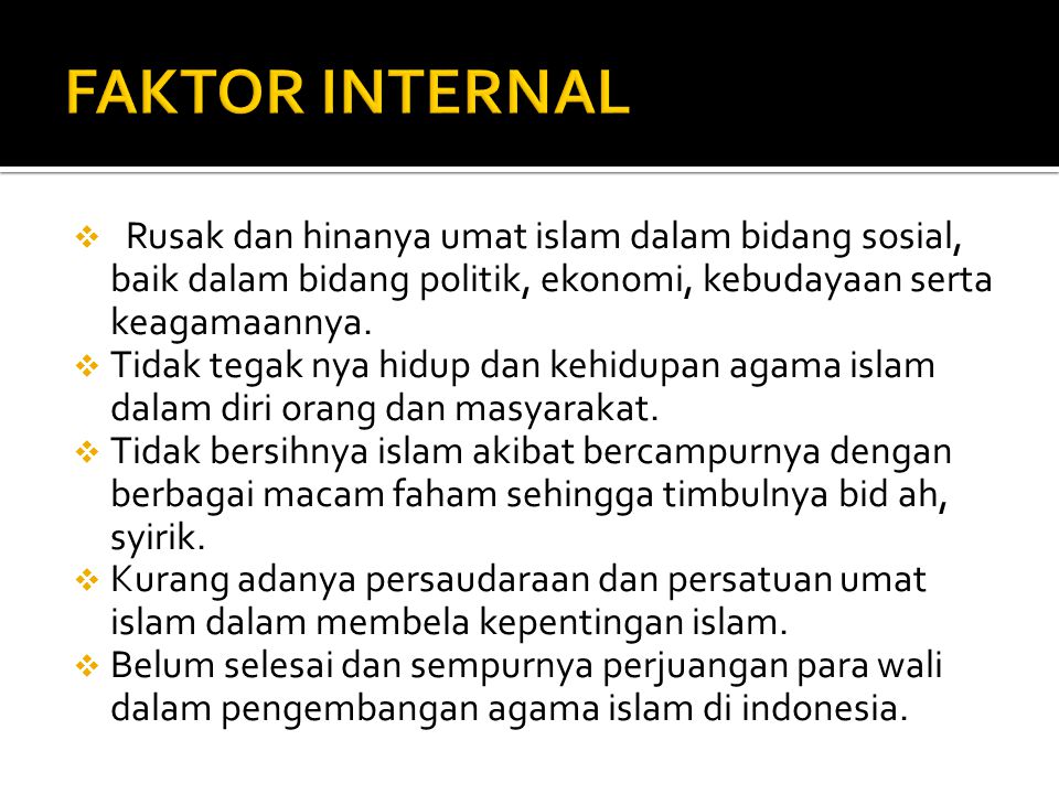 FAKTOR INTERNAL Rusak dan hinanya umat islam dalam bidang sosial, baik dalam bidang politik, ekonomi, kebudayaan serta keagamaannya.