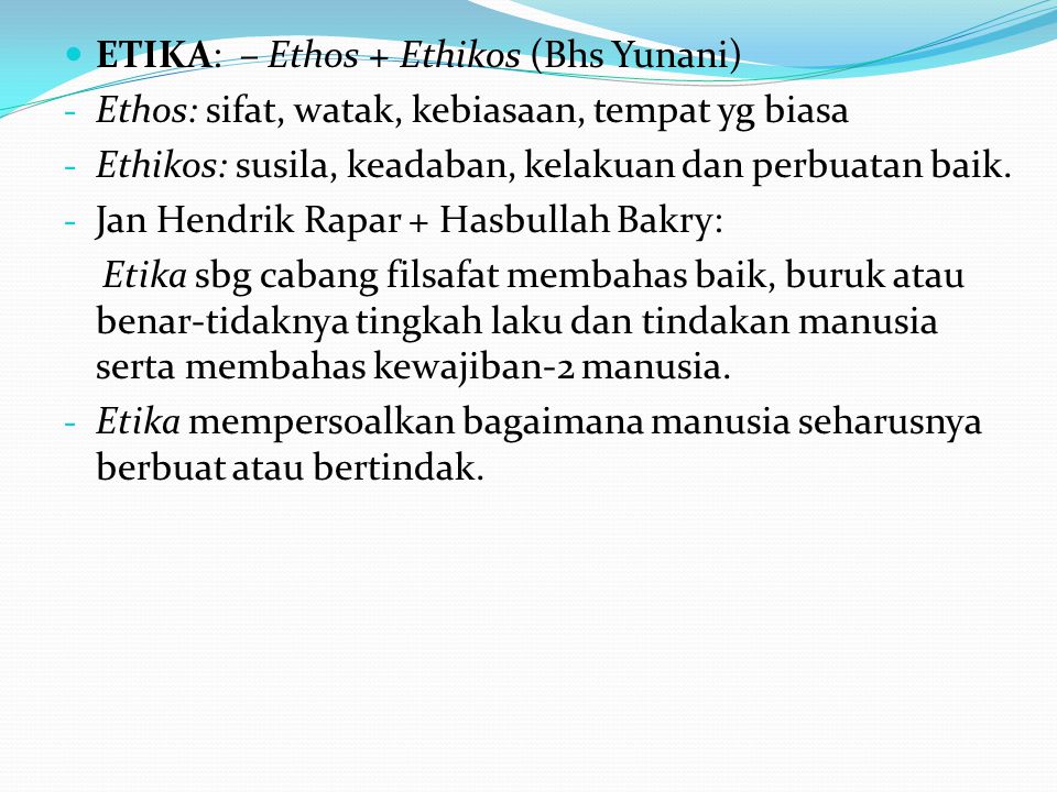 ETIKA: – Ethos + Ethikos (Bhs Yunani)