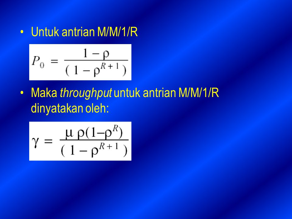 Untuk antrian M/M/1/R Maka throughput untuk antrian M/M/1/R dinyatakan oleh: