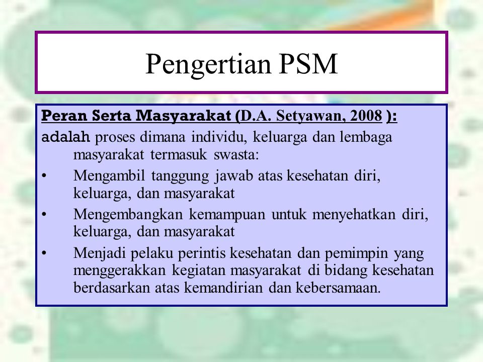 Pengertian PSM Peran Serta Masyarakat (D.A. Setyawan, 2008 ):