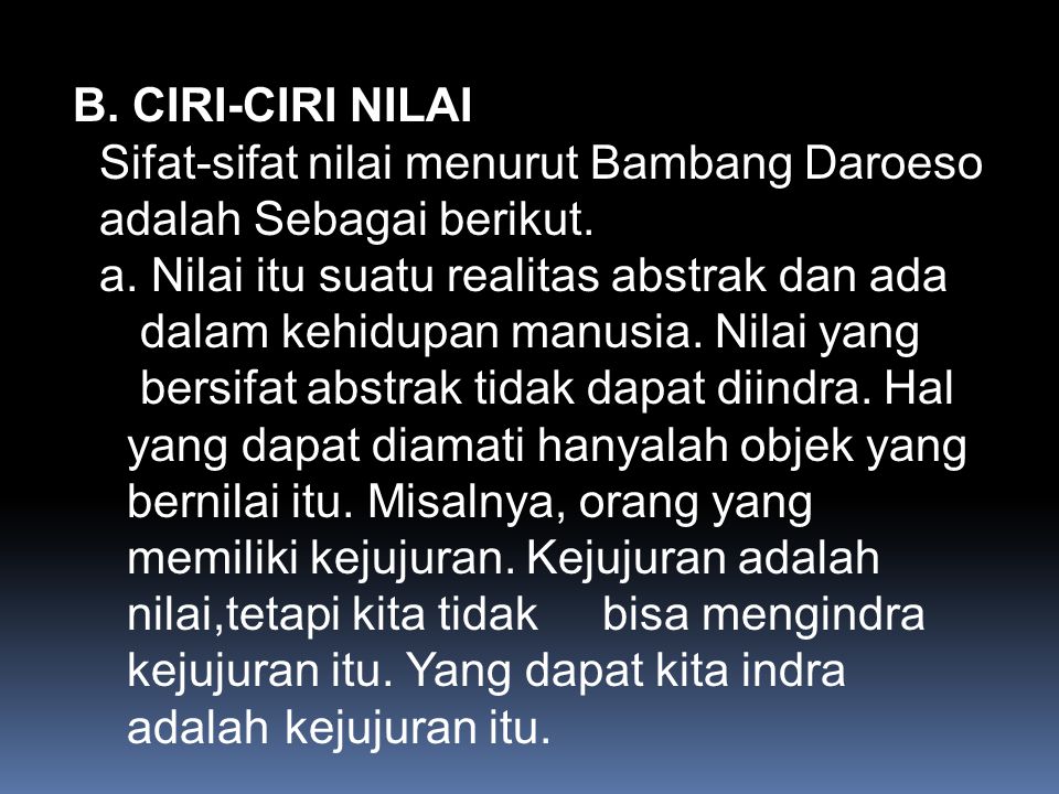 B. CIRI-CIRI NILAI Sifat-sifat nilai menurut Bambang Daroeso adalah Sebagai berikut.